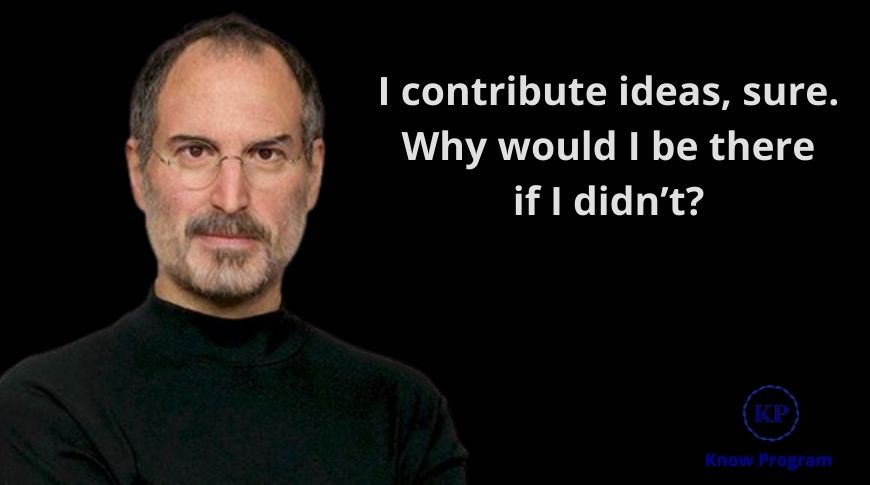 steve jobs quotes on teamwork | i contribute ideas, sure.